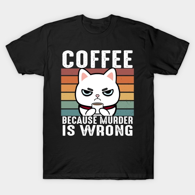 Coffee Because Murder Is Wrong Funny White Cat Drinks Coffee T-Shirt by Daytone